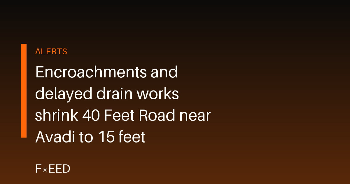Encroachments and delayed drain works shrink 40 Feet Road near Avadi to 15 feet